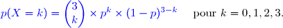 {\blue{p(X=k)=\begin{pmatrix}3\\k\end{pmatrix}\times p^k\times(1-p)^{3-k}}}\ \ \ \ \text{pour }k=0,1,2,3.